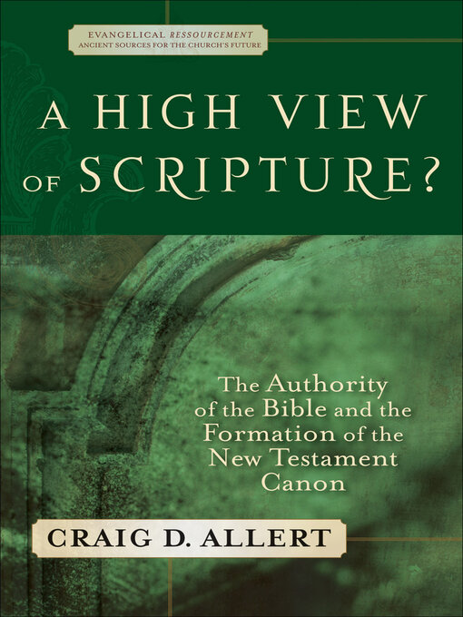Title details for A High View of Scripture? The Authority of the Bible and the Formation of the New Testament Canon by Craig D. Allert - Available